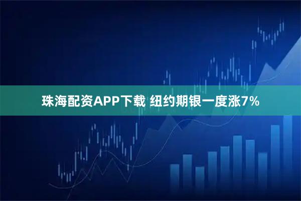 珠海配资APP下载 纽约期银一度涨7%