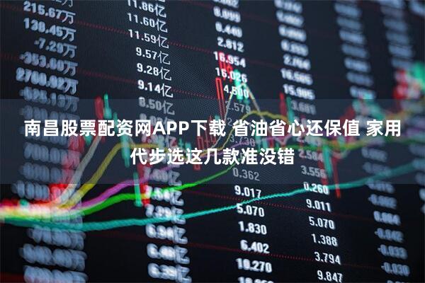 南昌股票配资网APP下载 省油省心还保值 家用代步选这几款准没错
